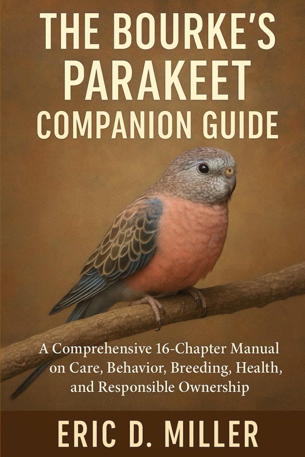 The Bourke’s Parakeet Companion Guide: A Comprehensive 16-Chapter Manual on Care, Behavior, Breeding, Health, and Responsible Ownership