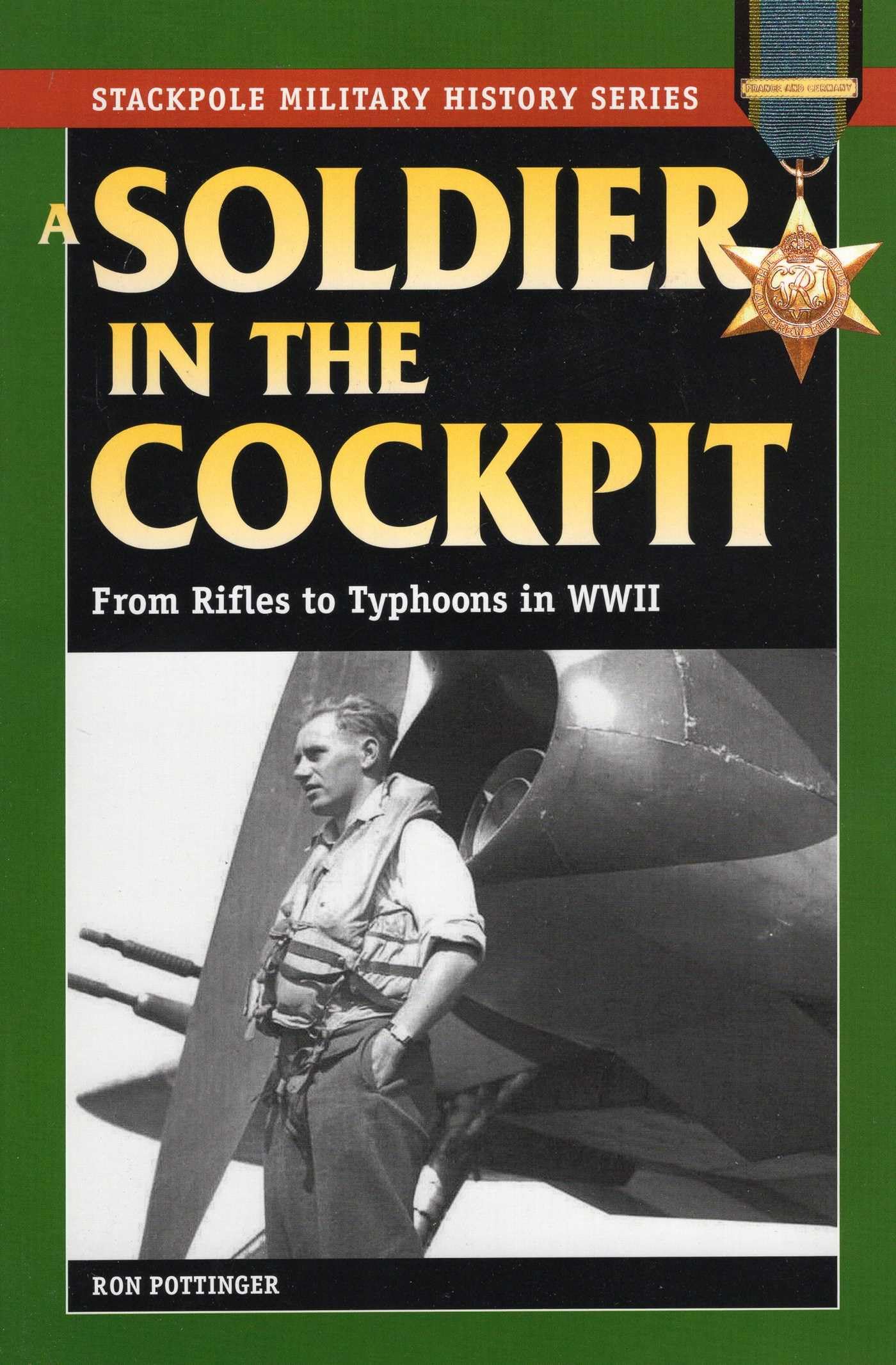 A Soldier in the Cockpit: From Rifles to Typhoons in World War II (Stackpole Military History Series)
