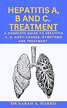 Hepatitis A, B AND C Treatment.: A Comprehensive Guide to Hepatitis A, B, and C: Causes, Symptoms, and Treatment