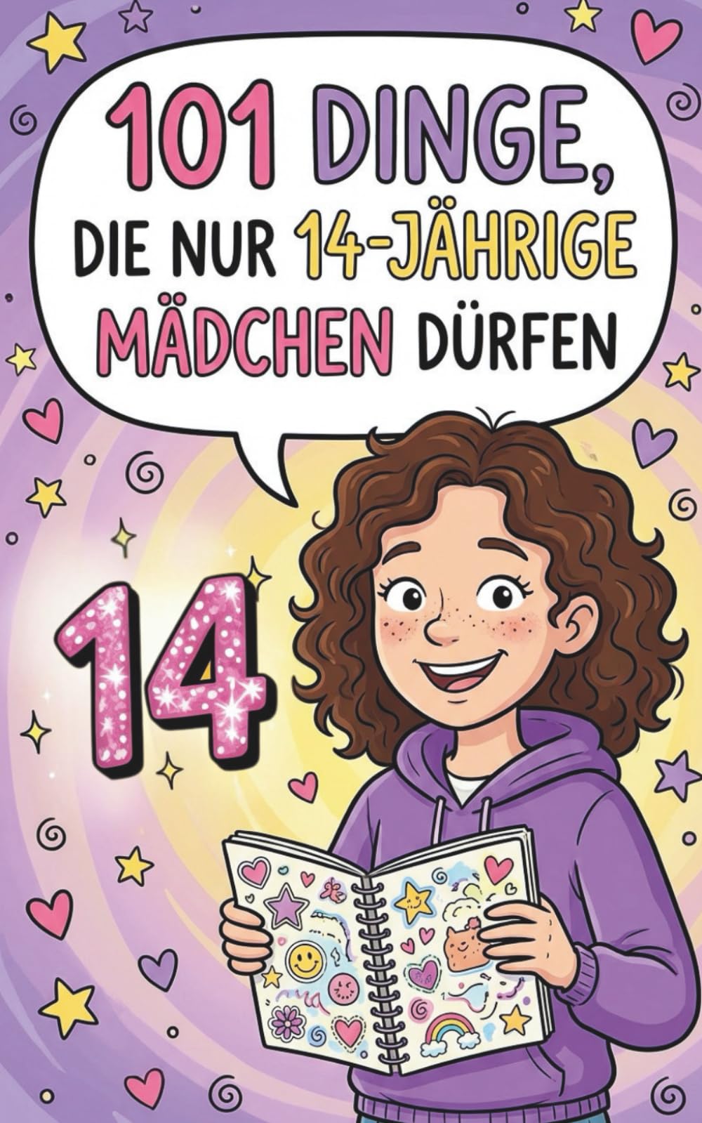 101 Dinge, die nur 14-jährige Mädchen dürfen.: Mut, Kreativität und Selbstvertrauen – Lebenskompetenzen für Mädchen ab 14 Jahren.