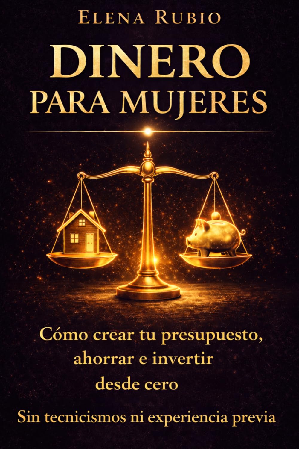 Dinero Para Mujeres: Guía Práctica De Finanzas Personales Para Mujeres: Cómo Crear Tu Presupuesto, Empezar a Ahorrar e Invertir Desde Cero — Sin Tecnicismos Ni Conocimientos Previos