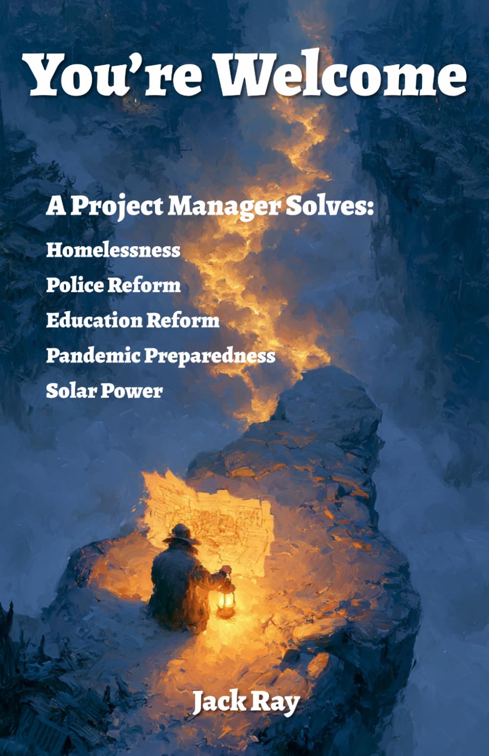 You're Welcome: A Project Manager Solves: Homelessness, Police Reform, Education Reform, Pandemic Preparedness, Solar Power in Puerto Rico
