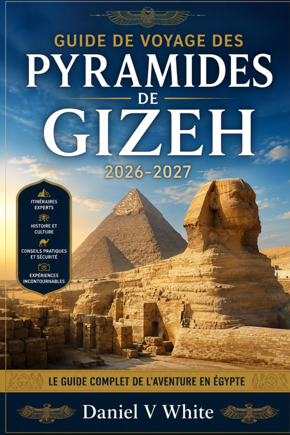 Guide de voyage des pyramides de Gizeh 2026-2027: Le guide complet de l'aventure en Égypte