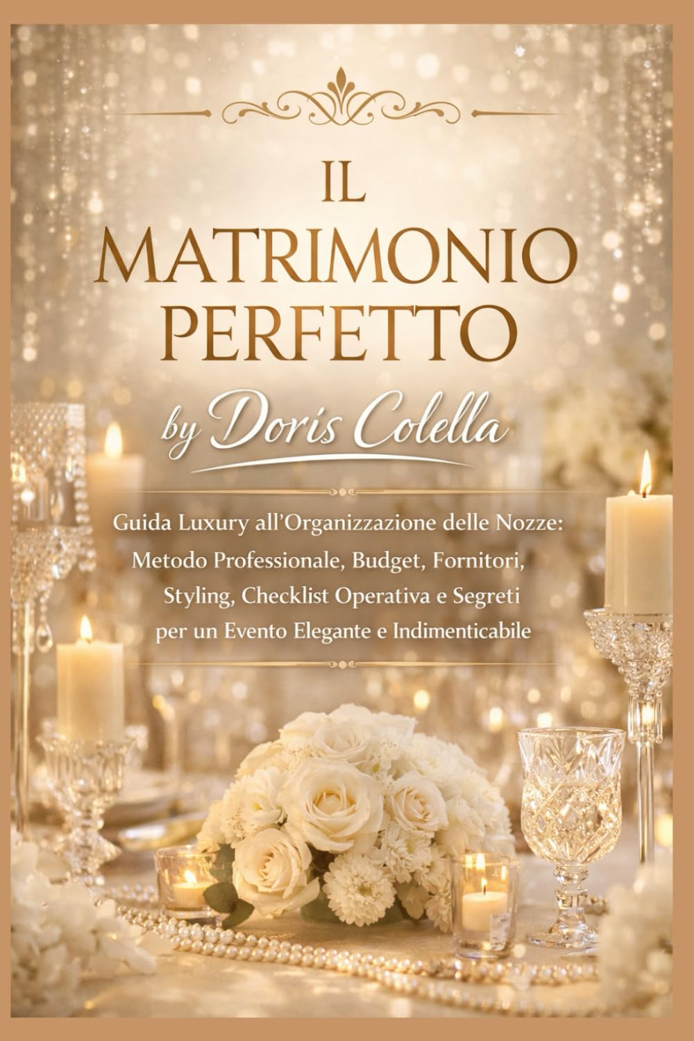 Il Matrimonio Perfetto: Libro Guida Luxury all’Organizzazione delle Nozze: Metodo Professionale, Budget, Fornitori, Styling, Checklist Operativa e Segreti per un Evento Elegante e Indimenticabile