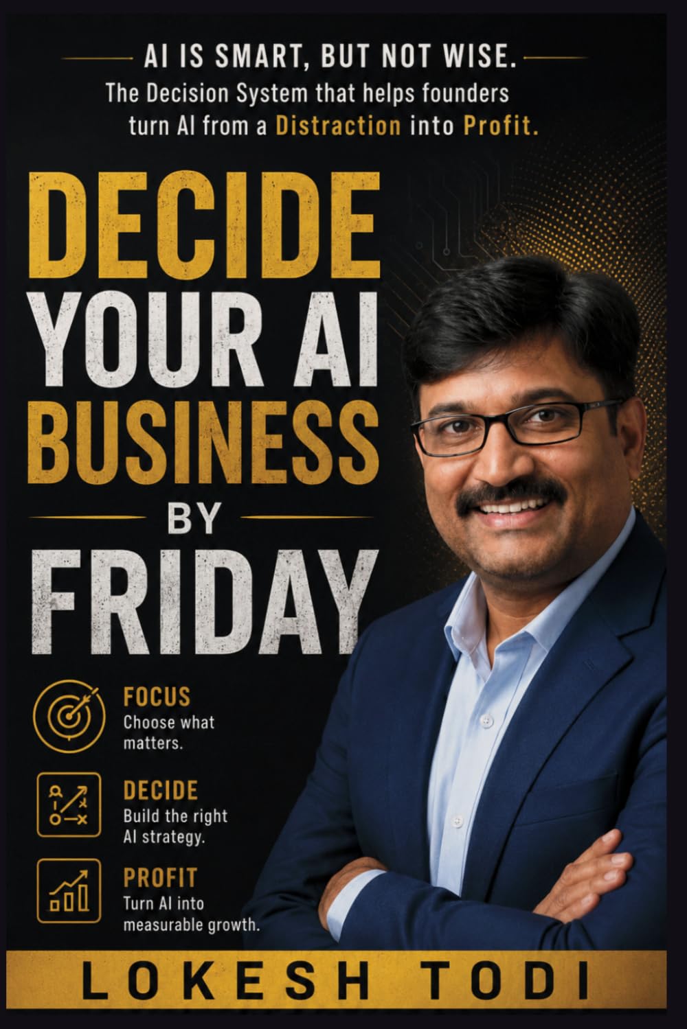 Decide Your AI Business By Friday: AI is Smart, But Not Wise. The decision system that helps founders turn AI from a distraction into profit