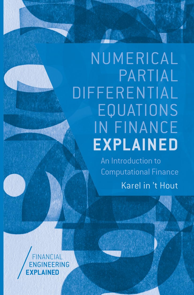Numerical Partial Differential Equations in Finance Explained: An Introduction to Computational Finance (Financial Engineering Explained)