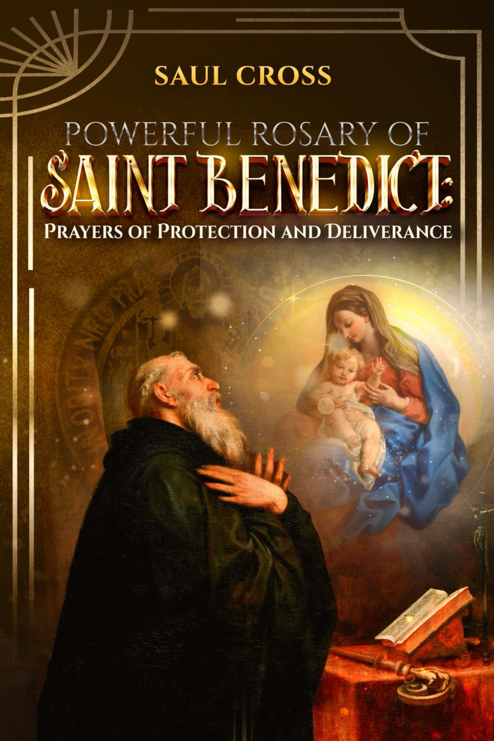 Powerful Rosary of Saint Benedict: Prayers of Protection and Deliverance