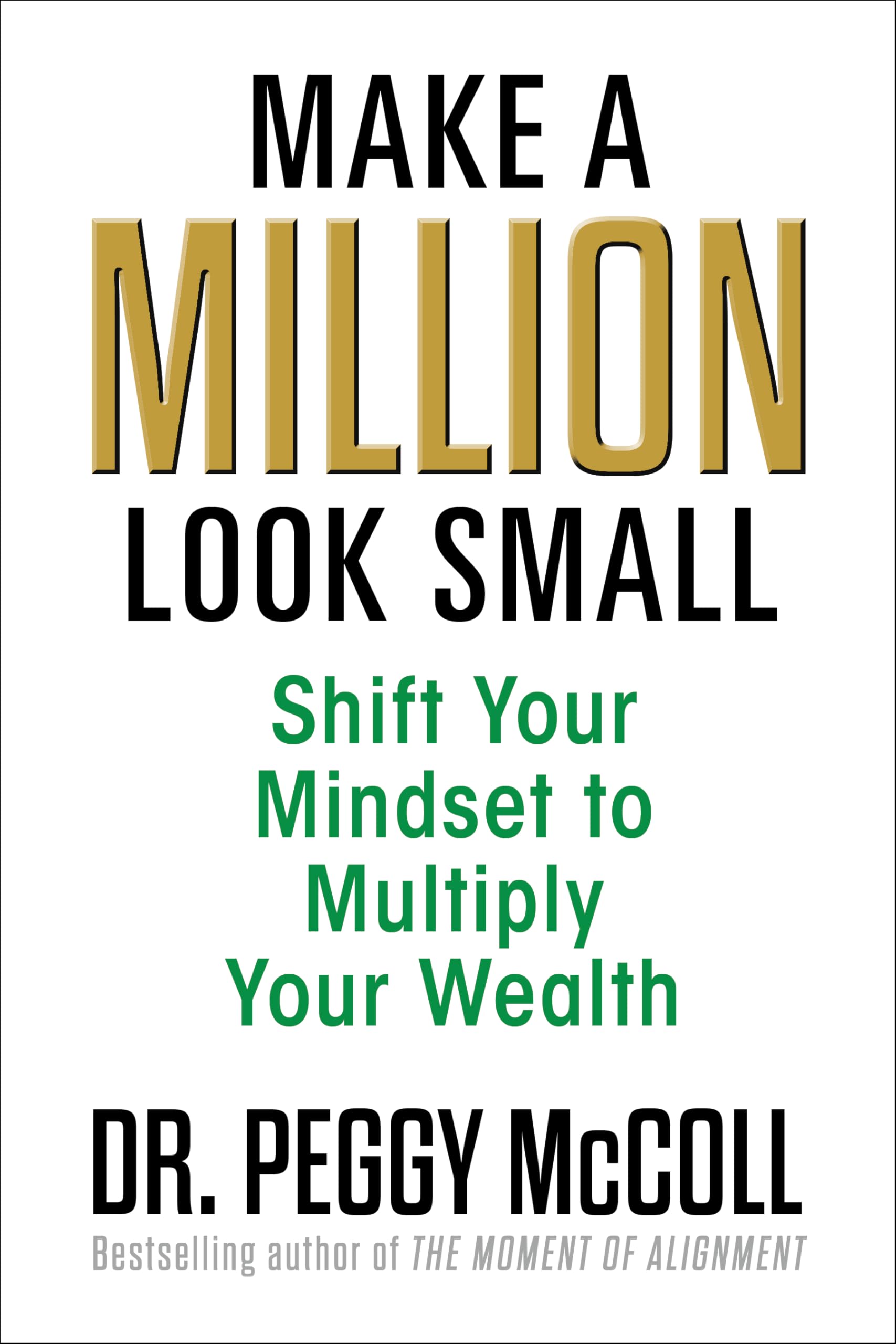 Make a Million Look Small: Shift Your Mindset to Multiply Your Wealth
