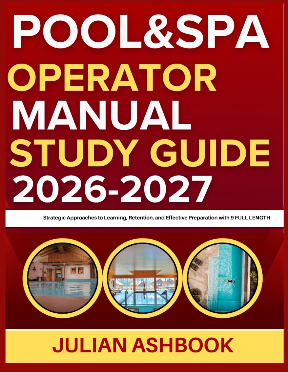 POOL & SPA OPERATOR MANUAL STUDY GUIDE 2026-2027: Strategic Approaches To Learning, Retention, And Effective Preparation With 9 Full Length