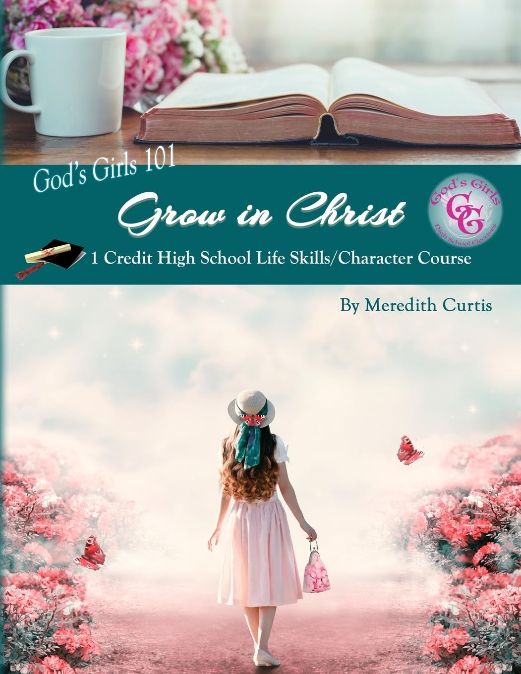 God's Girls 101: Grow in Christ: 1 Credit High School Life Skills/Character Course (God's Girls Bible Studies & High School Electives)