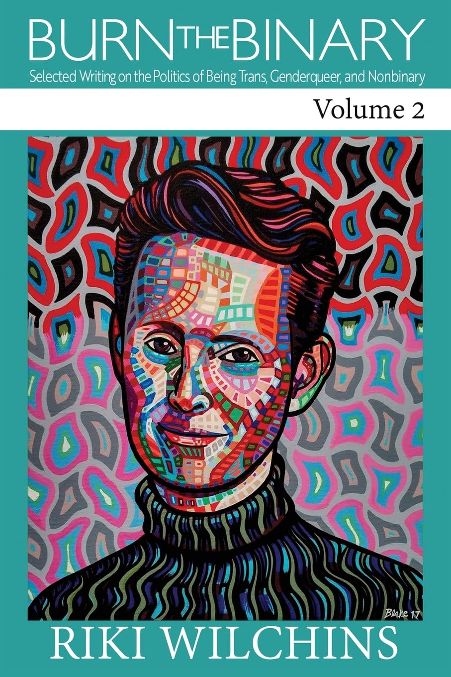 Burn the Binary!: Vol. 2: Selected Writing on the Politics of Being Trans, Genderqueer, and Nonbinary
