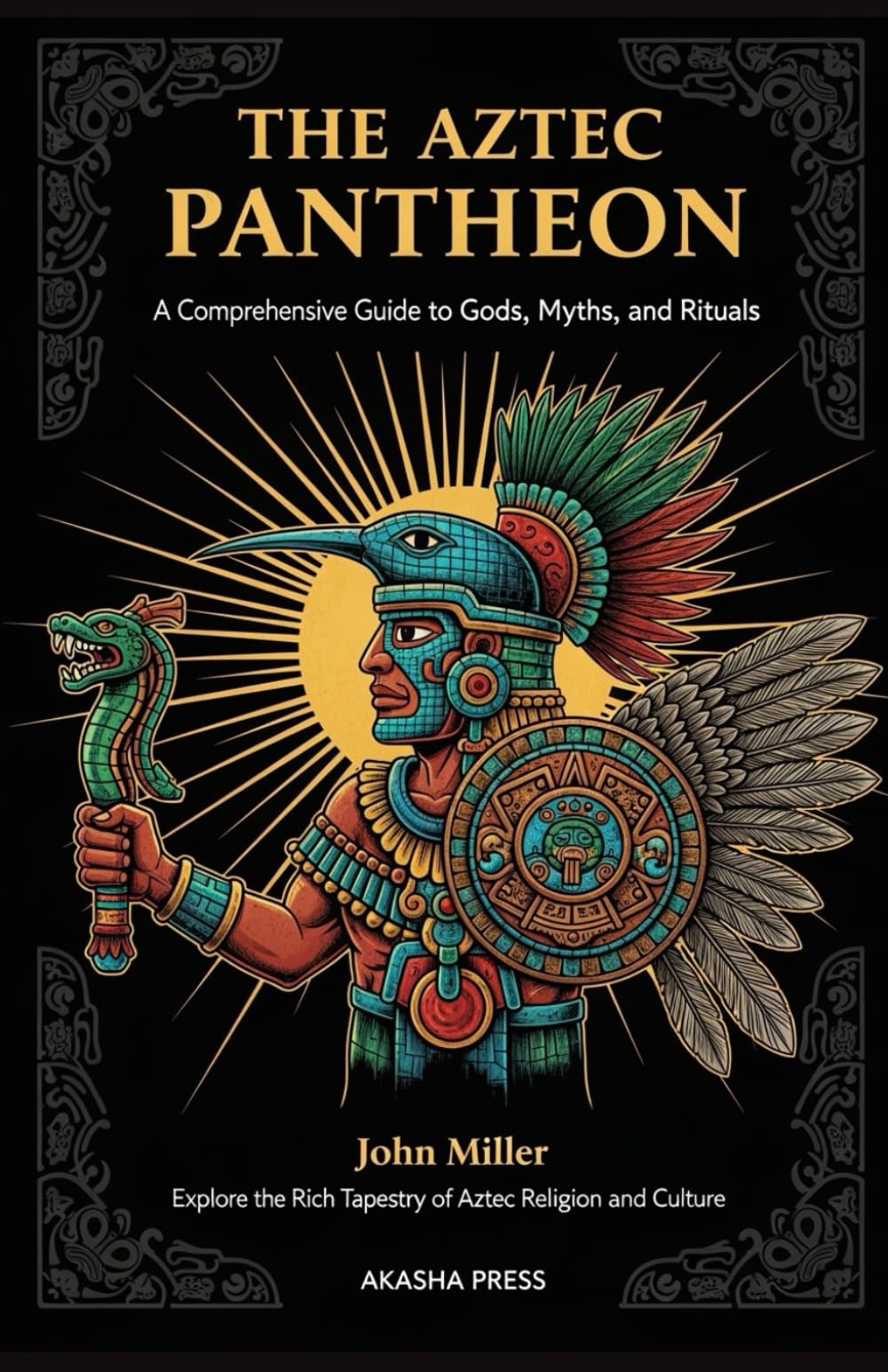 The Aztec Pantheon: A Comprehensive Guide to Gods, Myths, and Rituals: Explore the Rich Tapestry of Aztec Religion and Culture: 17 (Gods of the World: Ancient Pantheons and Divine Myths)