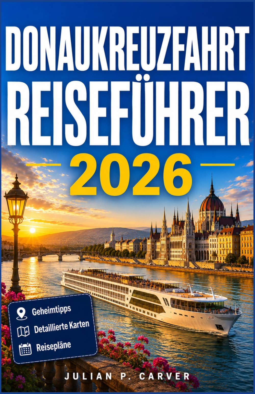 DONAUKREUZFAHRT REISEFÜHRER 2026: Wachau-Weinberge, historische Städte und Burgen: Von Wien nach Budapest mit Karten und Tagesplänen
