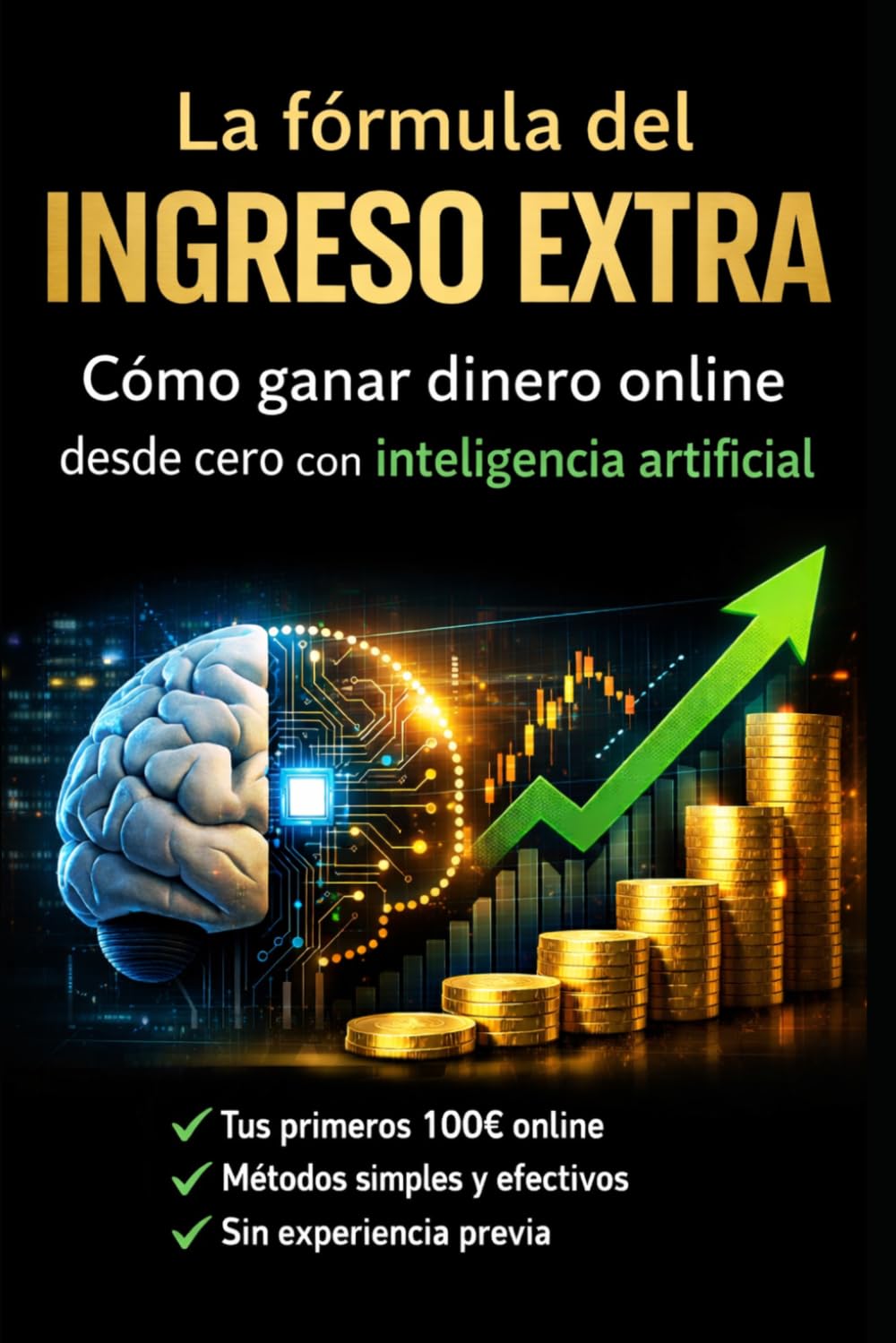 La fórmula del ingreso extra: Cómo ganar dinero online desde cero con inteligencia artificial: Guía paso a paso para crear ingresos digitales (Bussines)