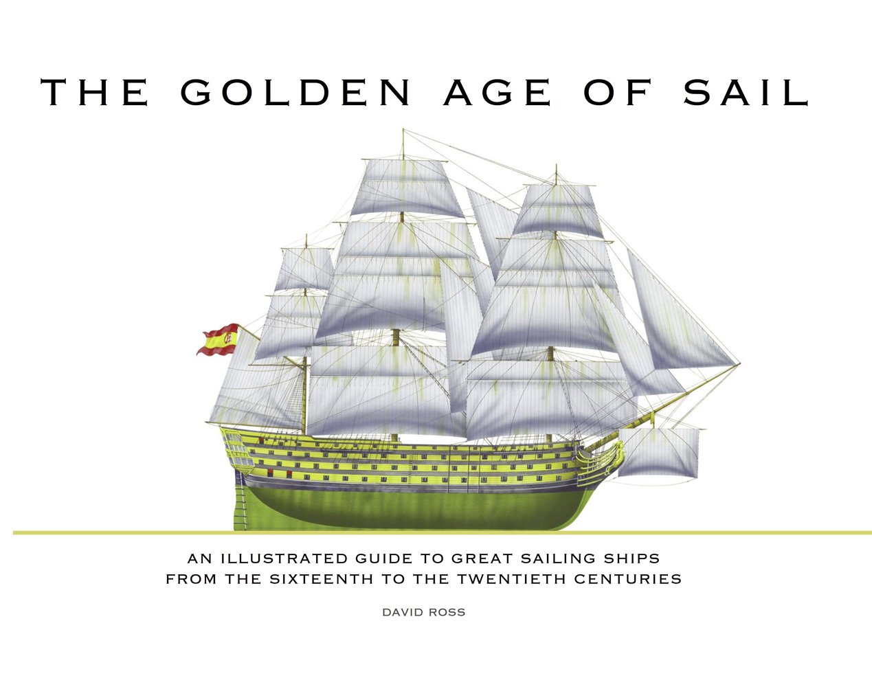 The Golden Age of Sail: An Illustrated Guide to Great Sailing Ships from the Sixteenth to the Twentieth Centuries