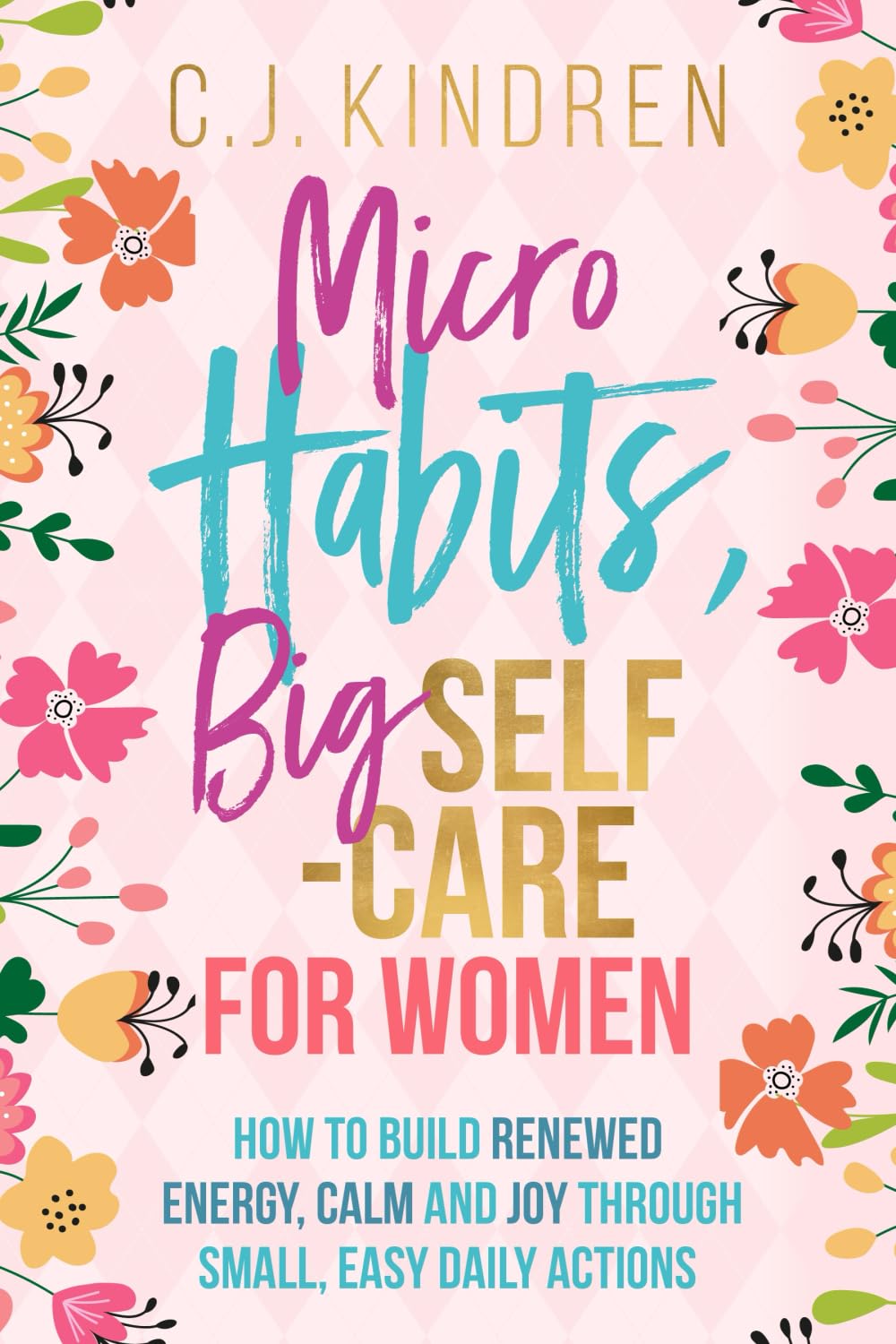 Micro Habits, Big Self-Care for Women: How to Build Renewed Energy, Calm, and Joy Through Small, Easy Daily Actions (Self-Care for Women Series)