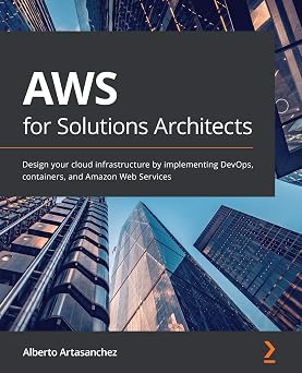 AWS for Solutions Architects Design your cloud infrastructure by implementing DevOps, containers, and Amazon Web Services