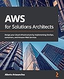 AWS for Solutions Architects: Design your cloud infrastructure by implementing DevOps, containers, and Amazon Web Services