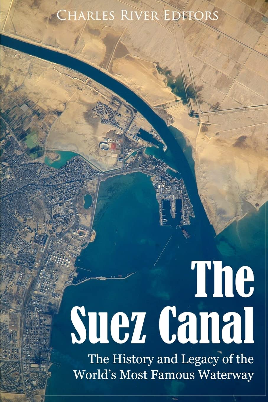 The Suez Canal: The History and Legacy of the World’s Most Famous Waterway