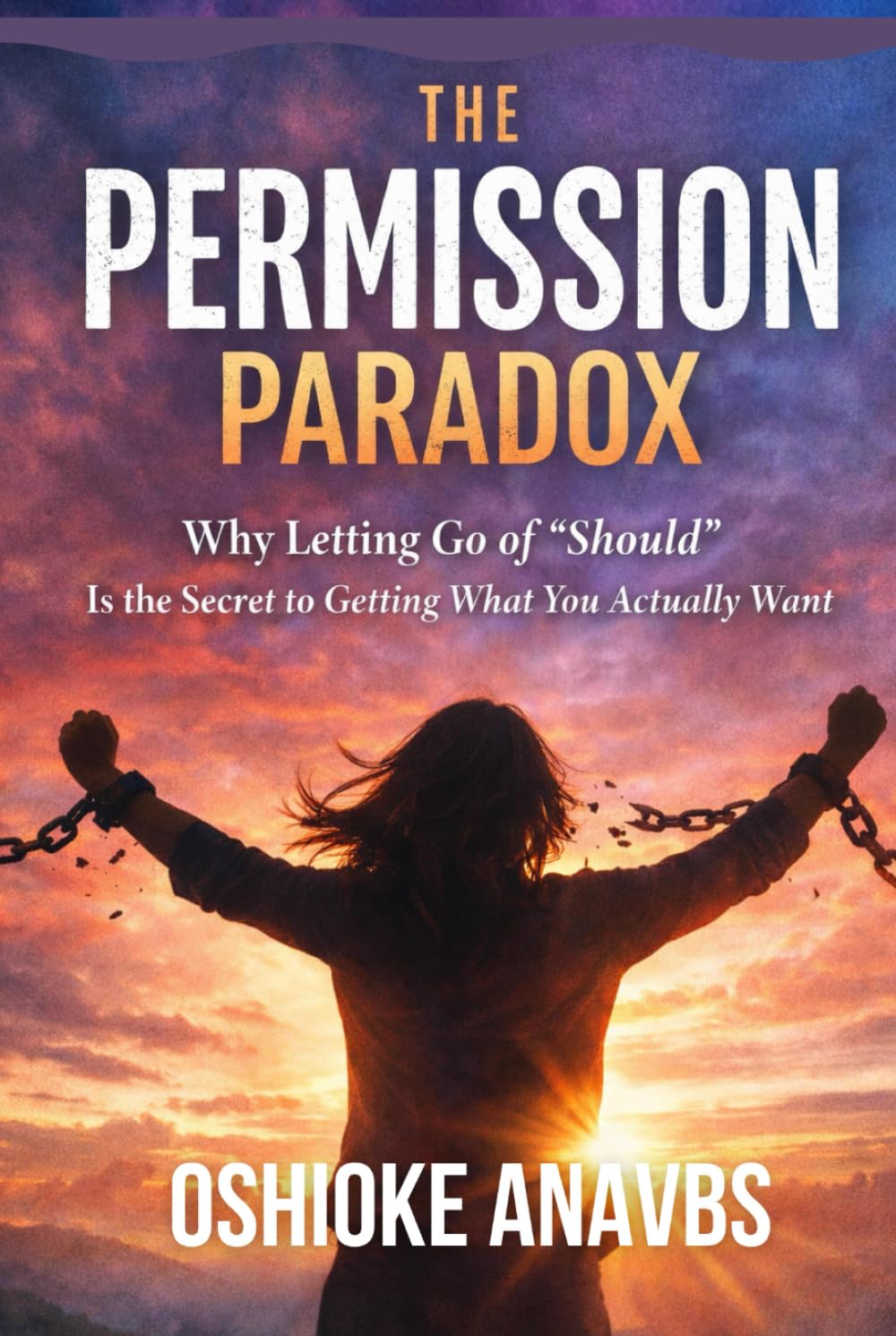 THE PERMISSION PARADOX: Why Letting Go of "Should" Is the Secret to Getting What You Actually Want