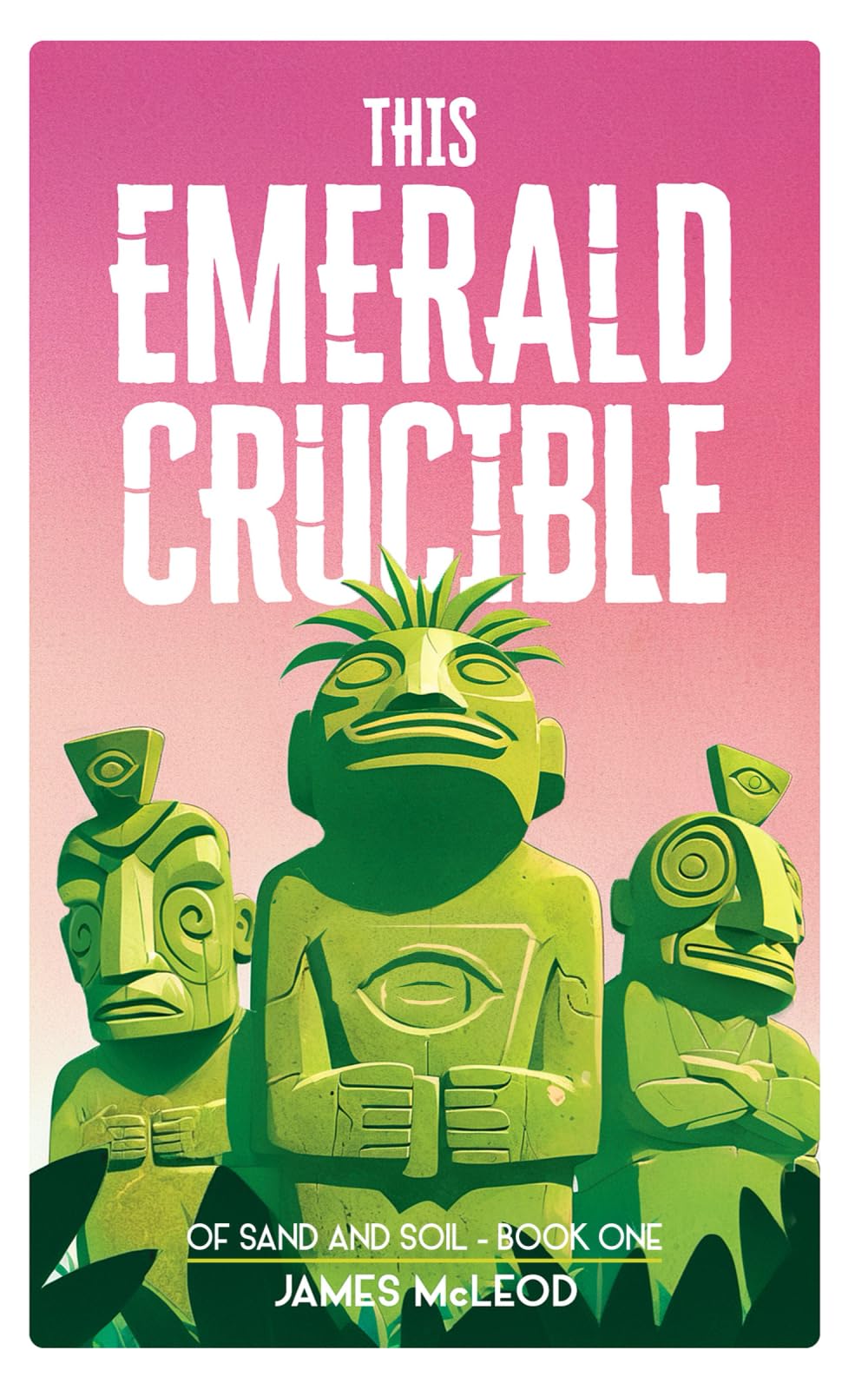 Of Sand and Soil: Book One - This Emerald Crucible: 1