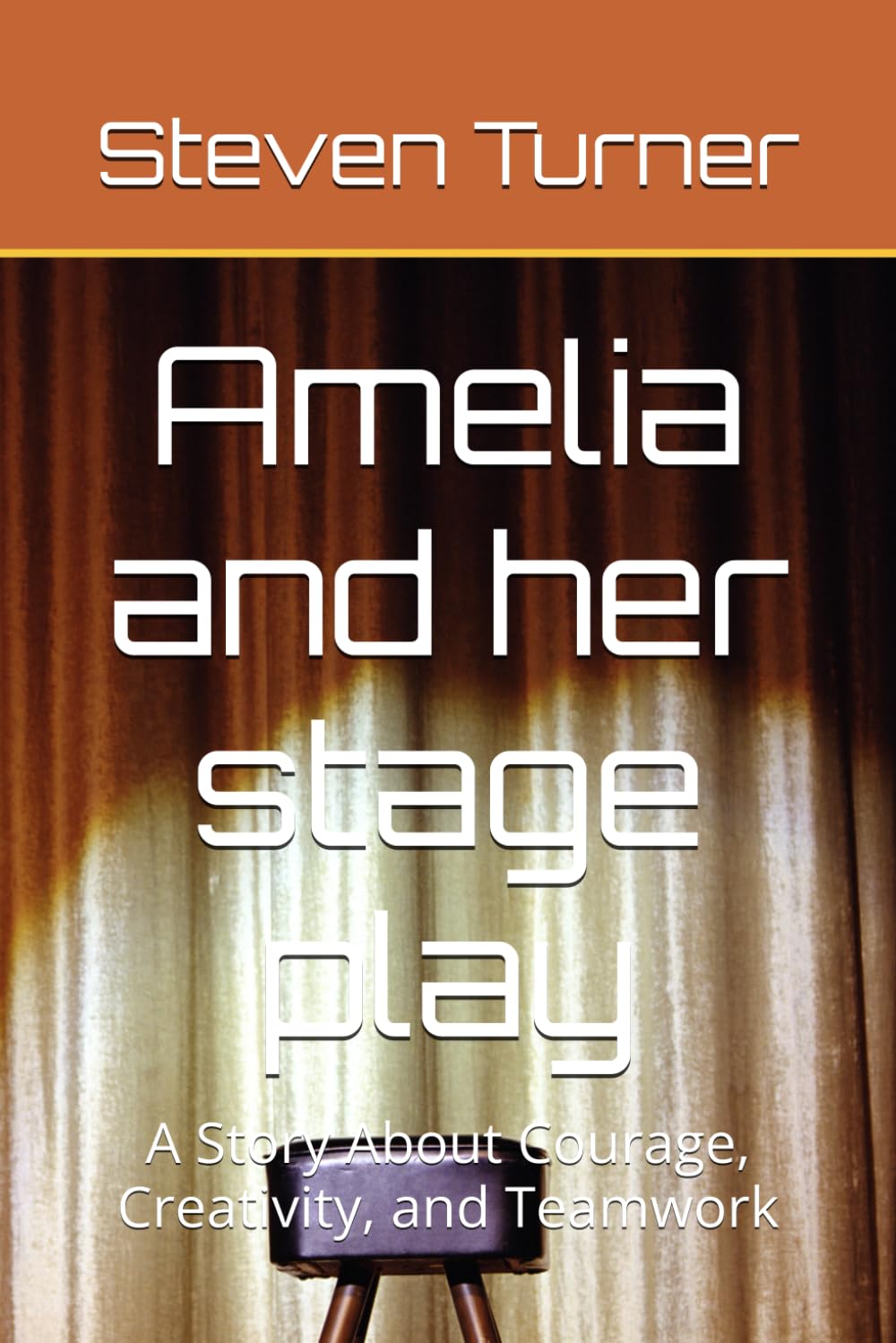 Amelia and her stage play: A Story About Courage, Creativity, and Teamwork