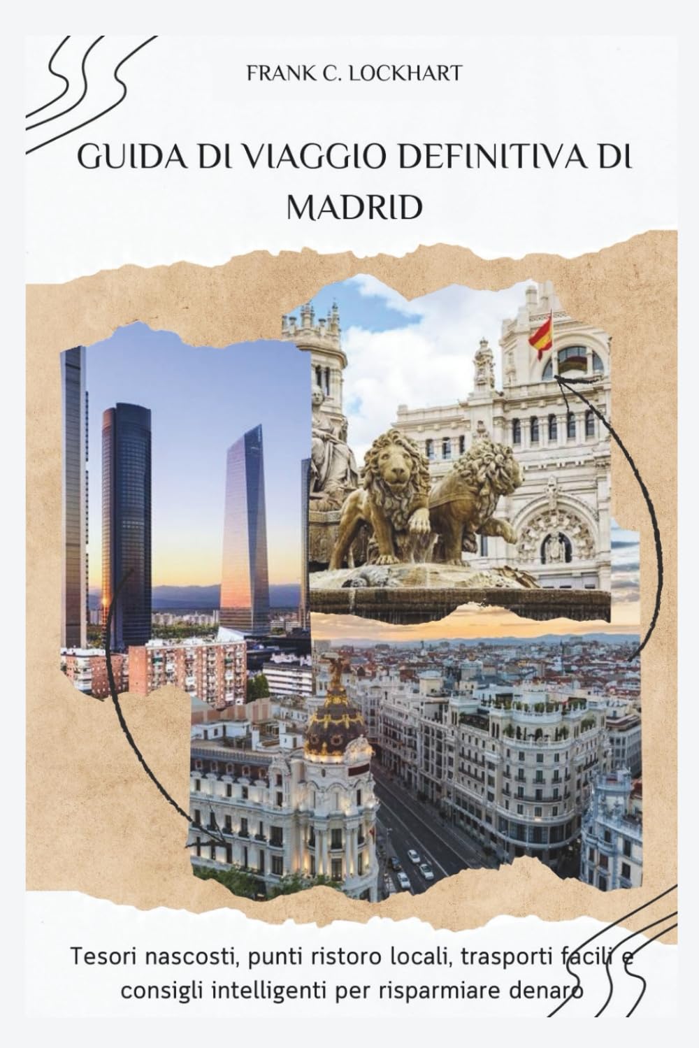 GUIDA DI VIAGGIO DEFINITIVA DI MADRID: Tesori nascosti, punti ristoro locali, trasporti facili e consigli intelligenti per risparmiare denaro