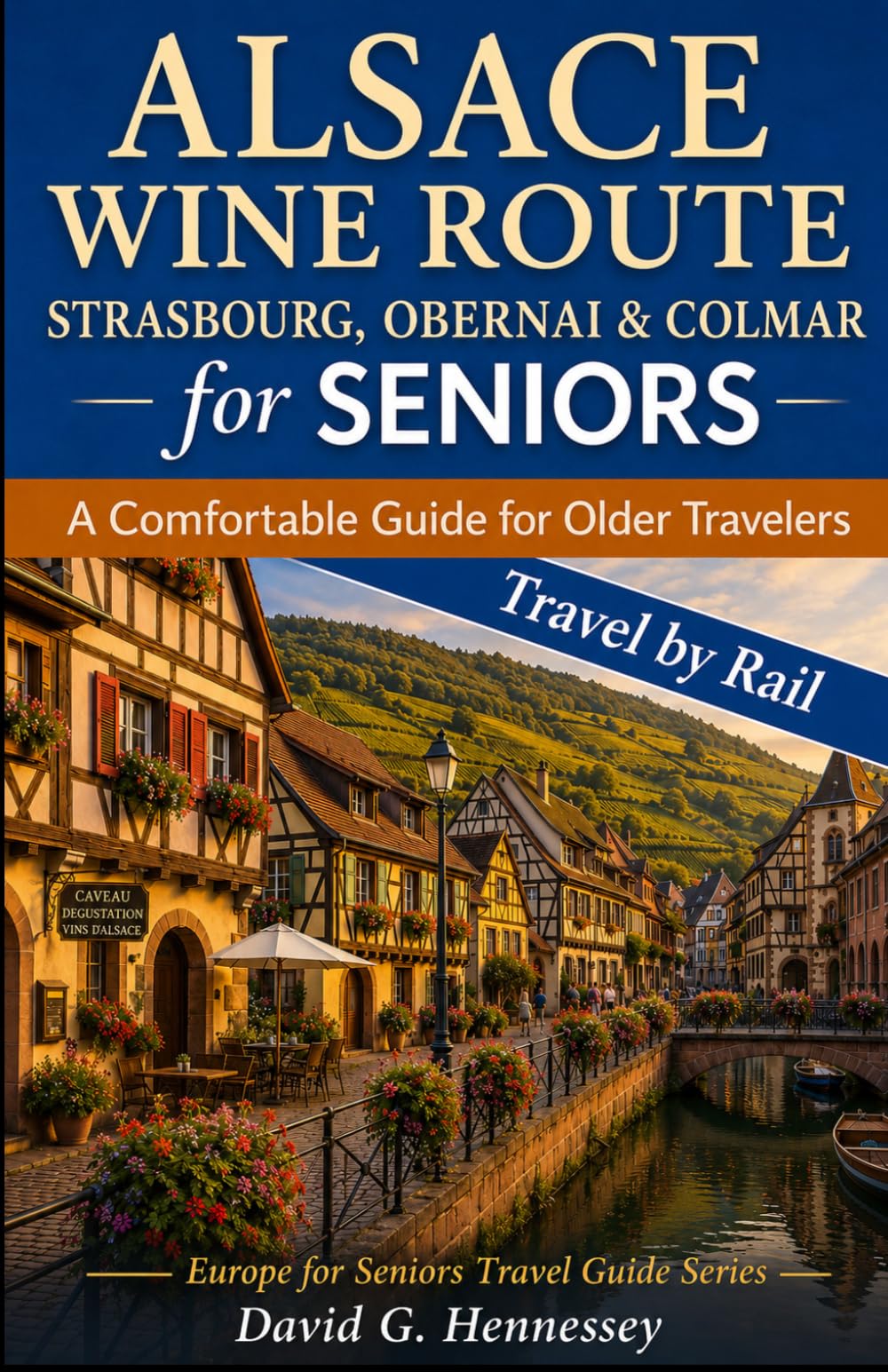 Alsace Wine Route for Seniors: Travel by Rail: A Comfortable Guide for Older Travelers (Europe for Seniors Travel Guide)