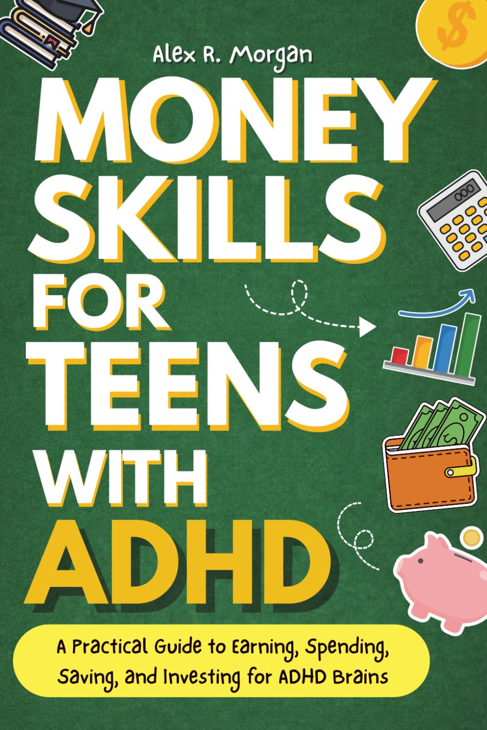 Money Skills for Teens with ADHD: A Practical Guide to Earning, Spending, Saving, and Investing for ADHD Brains. Everything a Teenager with ADHD Should Know About Personal Finance. (ADHD and Teens)