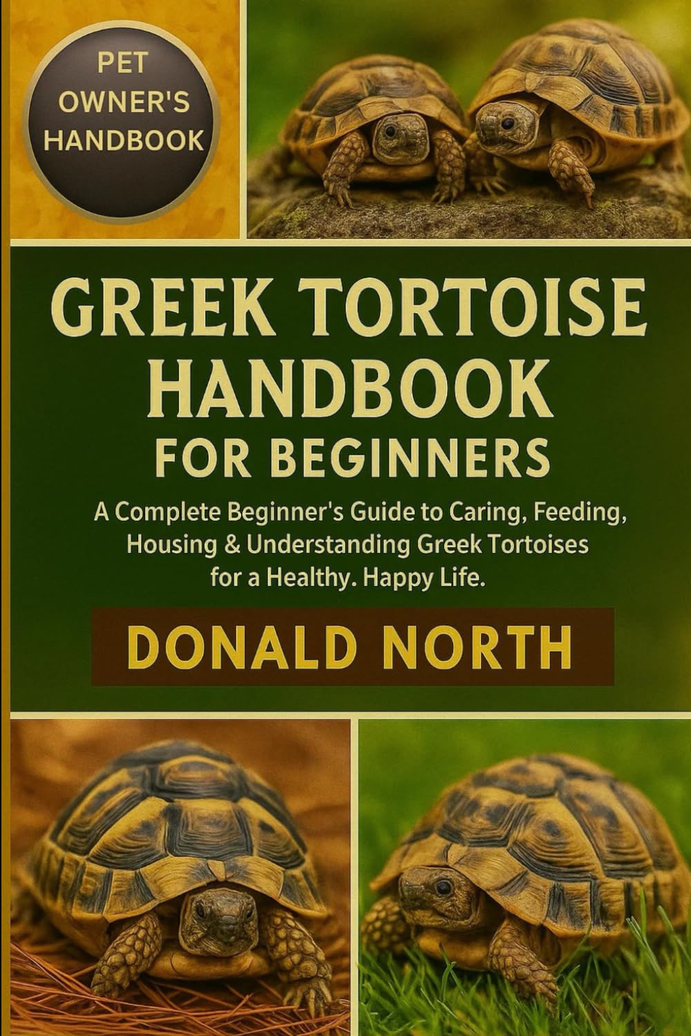 GREEK TORTOISE HANDBOOK FOR BEGINNERS: A Complete Beginner’s Guide to Caring, Feeding, Housing & Understanding Greek Tortoises for a Healthy, Happy Life.