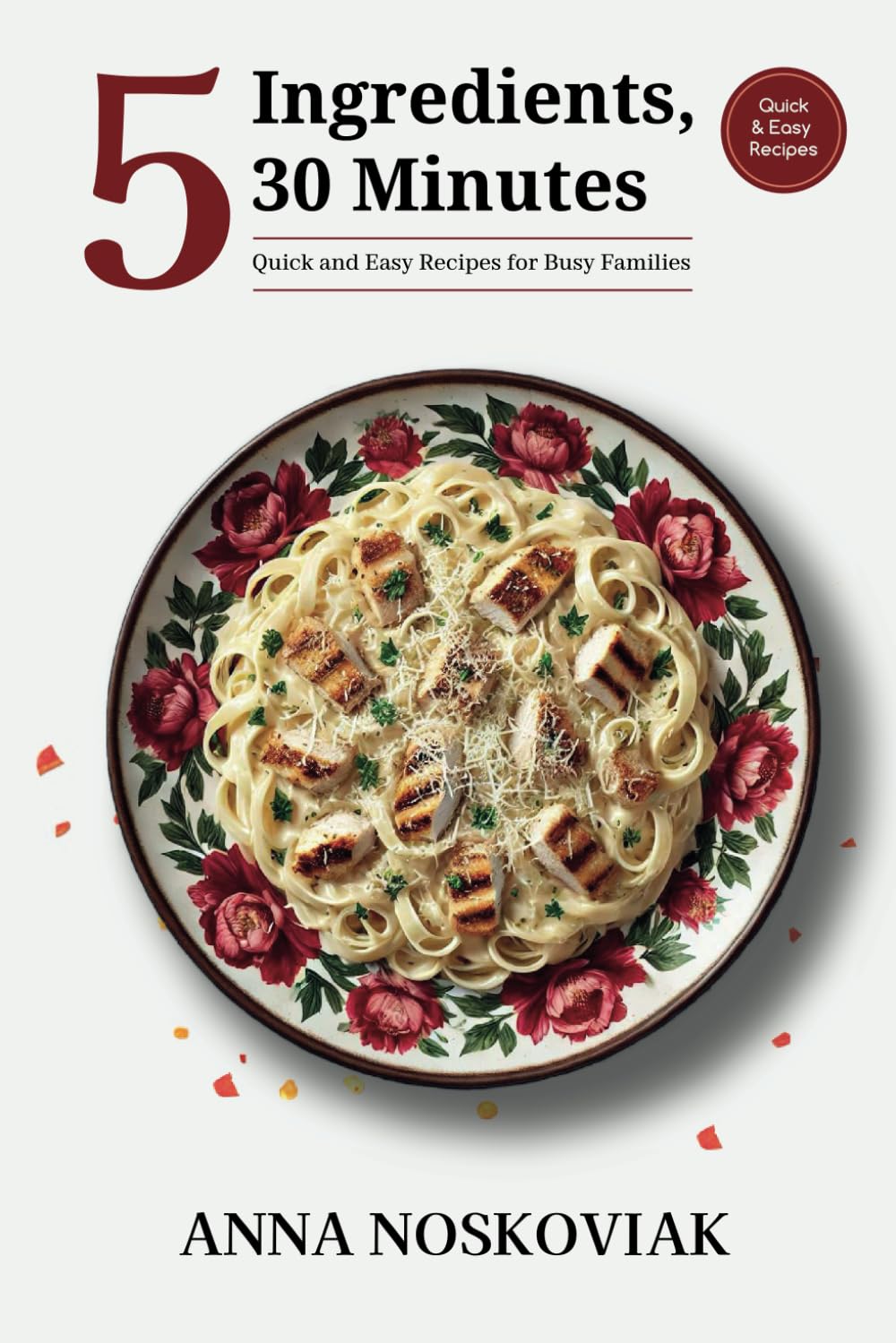 5 Ingredients, 30 Minutes: Quick and Easy Recipes for Busy Families
