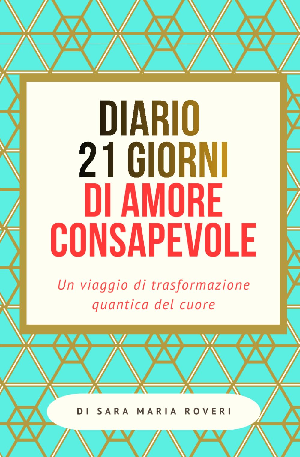 DIARIO 21 GIORNI DI AMORE CONSAPEVOLE: Un viaggio di trasformazione quantica del cuore
