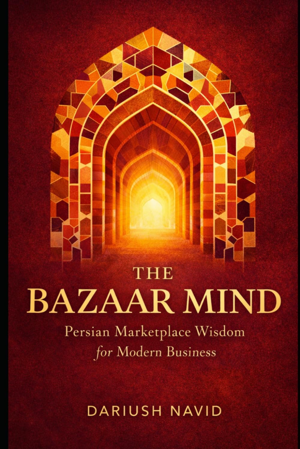 The Bazaar Mind: Persian Marketplace Wisdom for Modern Business (Persian & Sufi Philosophy for Modern Life)