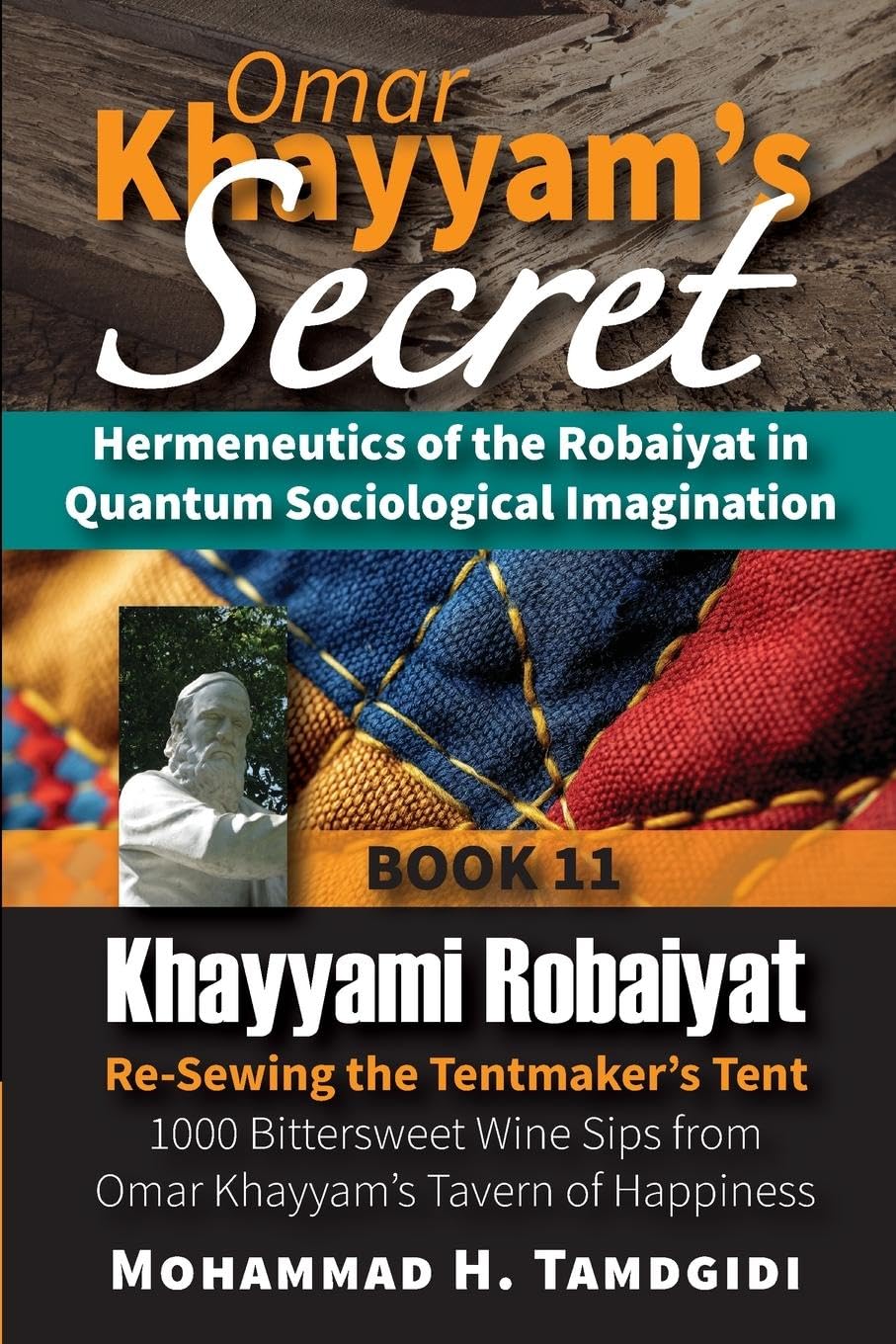 Omar Khayyam's Secret: Hermeneutics of the Robaiyat in Quantum Sociological Imagination: Book 11: Khayyami Robaiyat: Re-Sewing the Tentmaker's Tent: ... (Tayyebeh East-West Research and Translation)