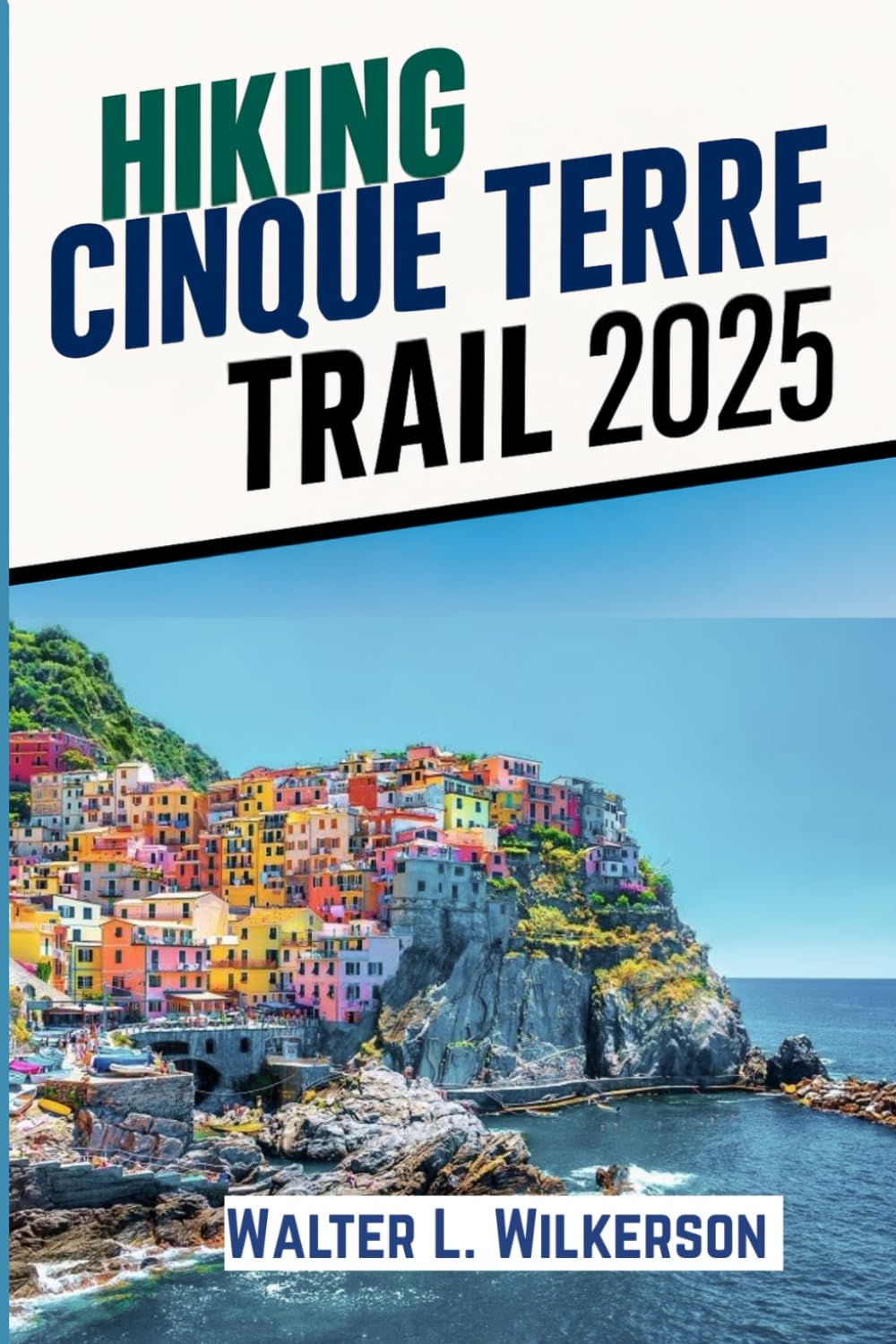 Hiking Cinque Terre Trail 2025: Uncover Italy’s Most Iconic Coastline Through Its Ancient Footpaths and Villages