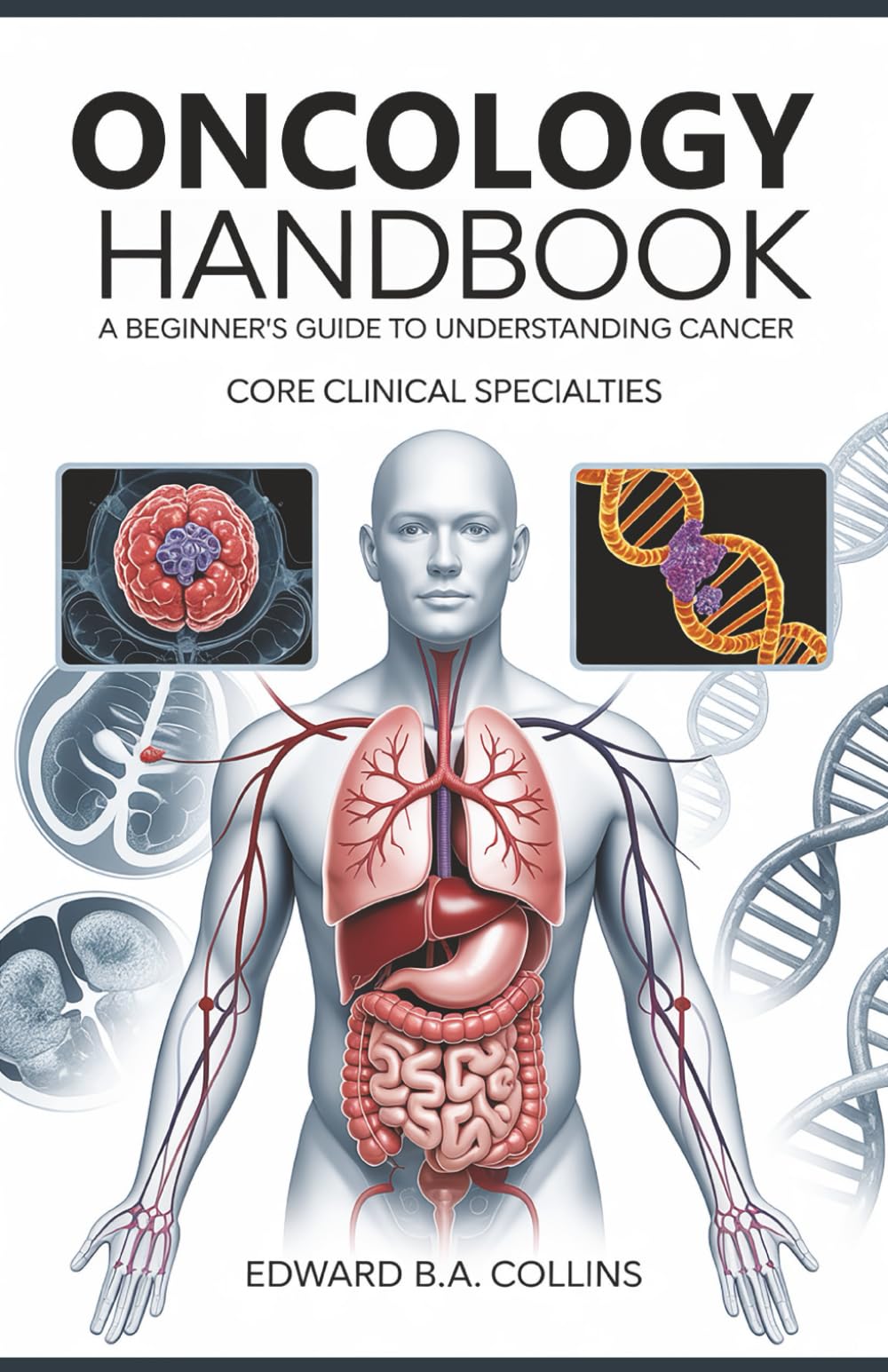 Oncology Handbook: A Beginner's Guide to Understanding Cancer (Medical Handbook for Beginners)
