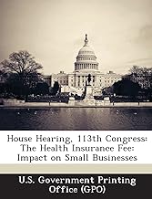 House Hearing, 113th Congress: The Health Insurance Fee: Impact on Small Businesses