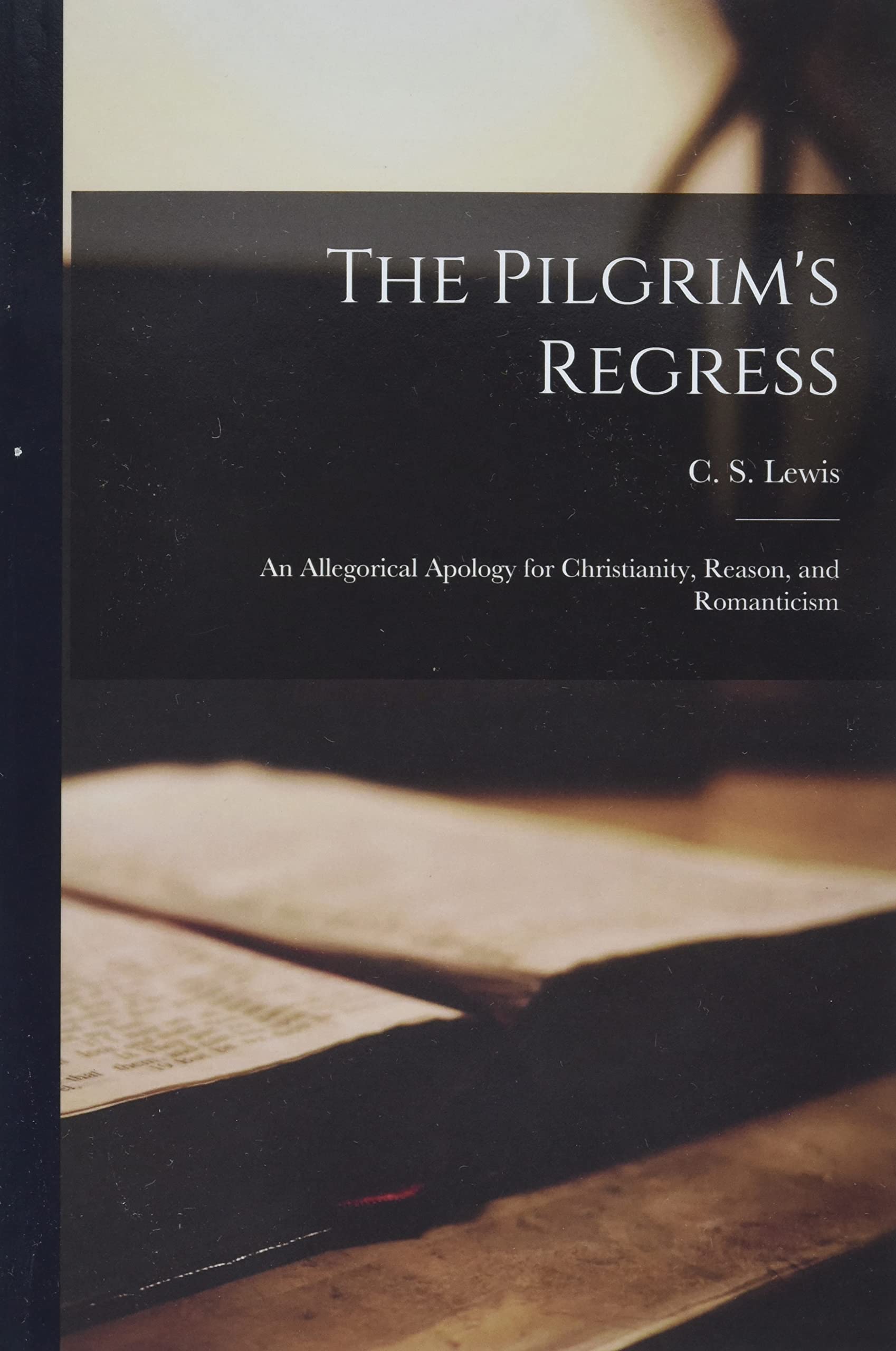 The Pilgrim's Regress: an Allegorical Apology for Christianity, Reason, and Romanticism