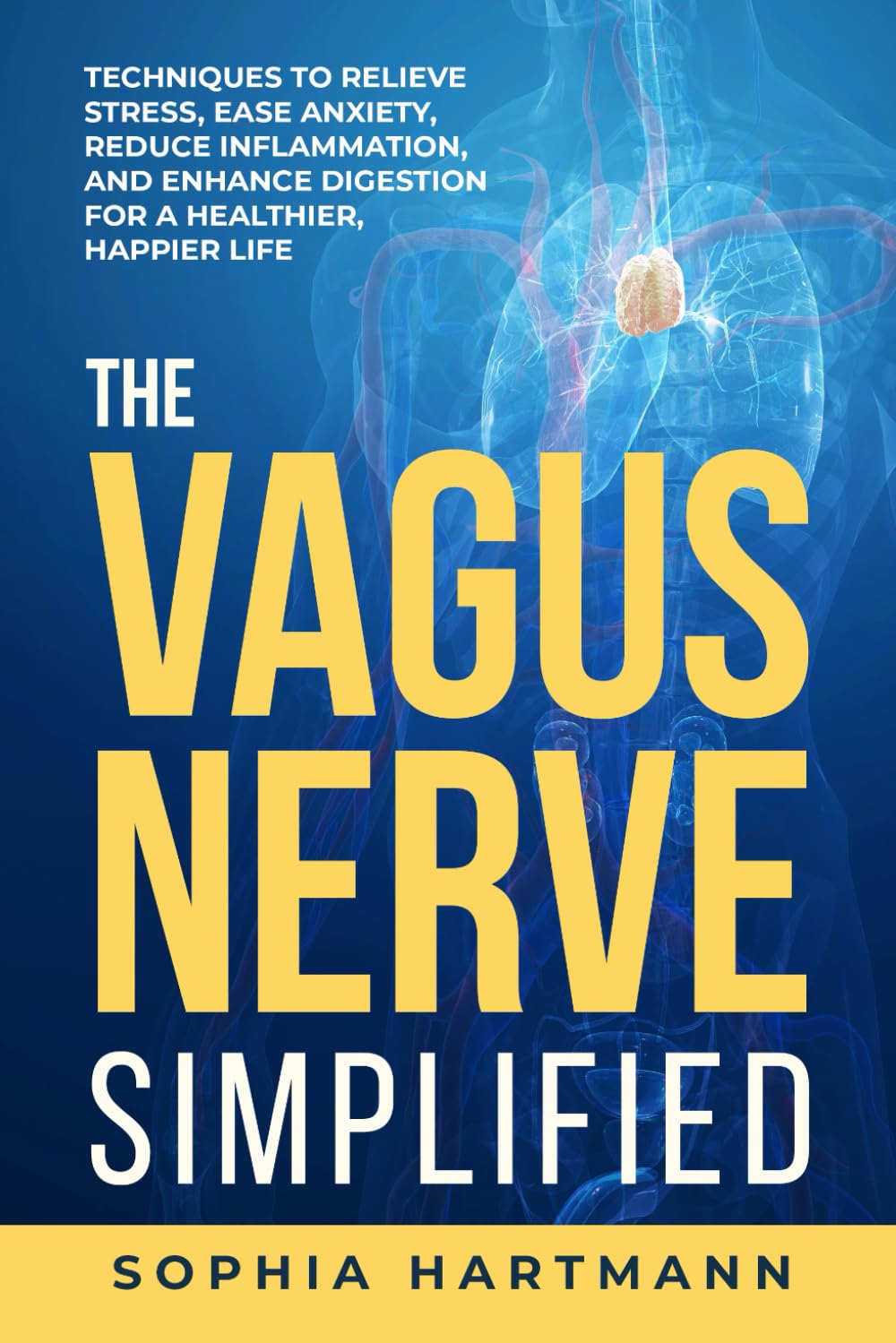 The Vagus Nerve Simplified: Techniques to Relieve Stress, Ease Anxiety, Reduce Inflammation, and Enhance Digestion for a Healthier, Happier Life