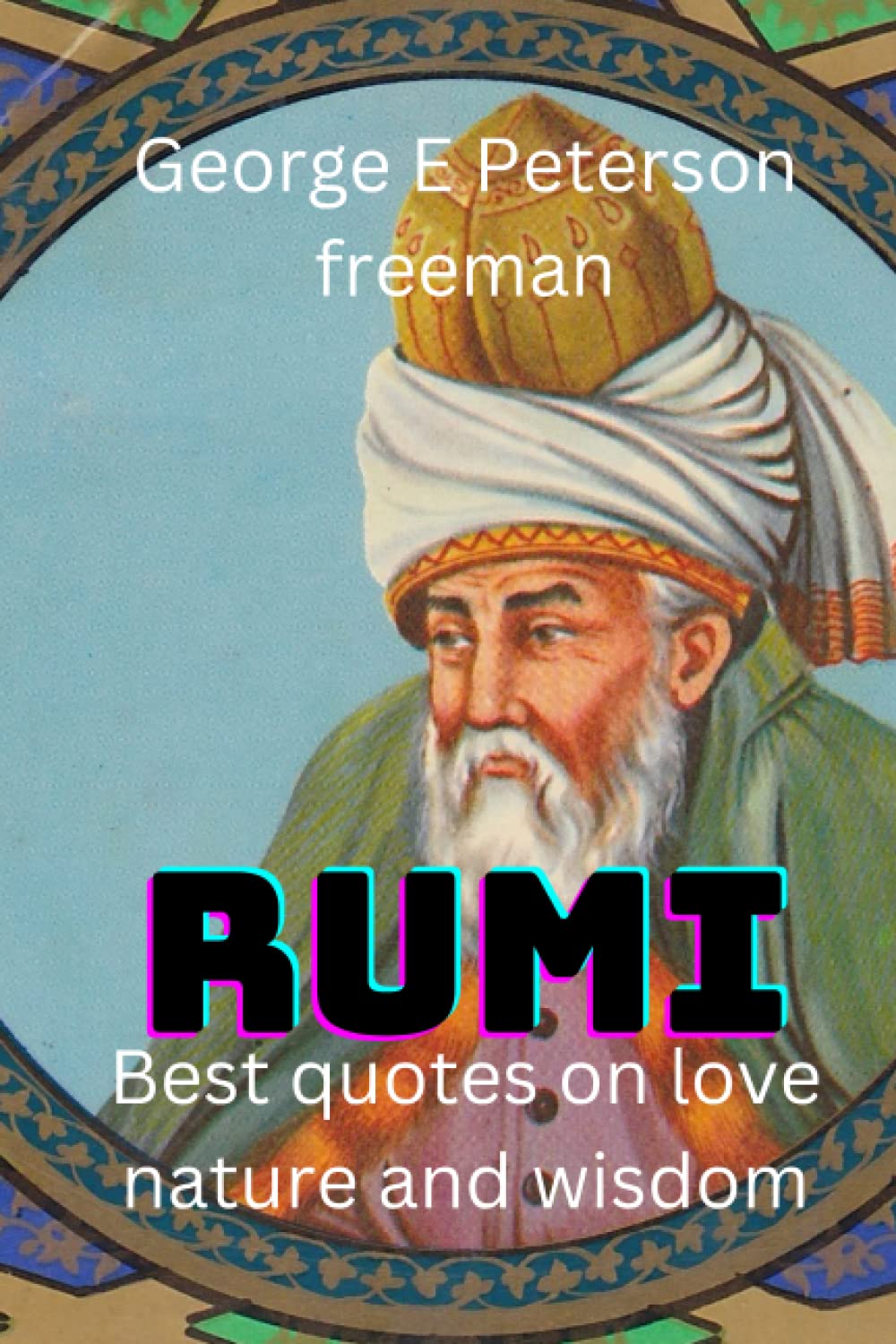 RUMI: Best of quotes on love, nature and wisdom