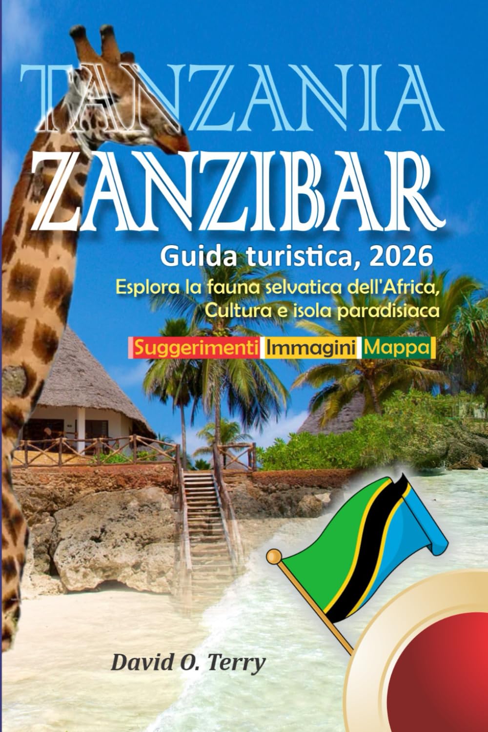 Tanzania e Zanzibar Guida turistica, 2026: Esplora la fauna selvatica dell'Africa, Cultura e isola paradisiaca