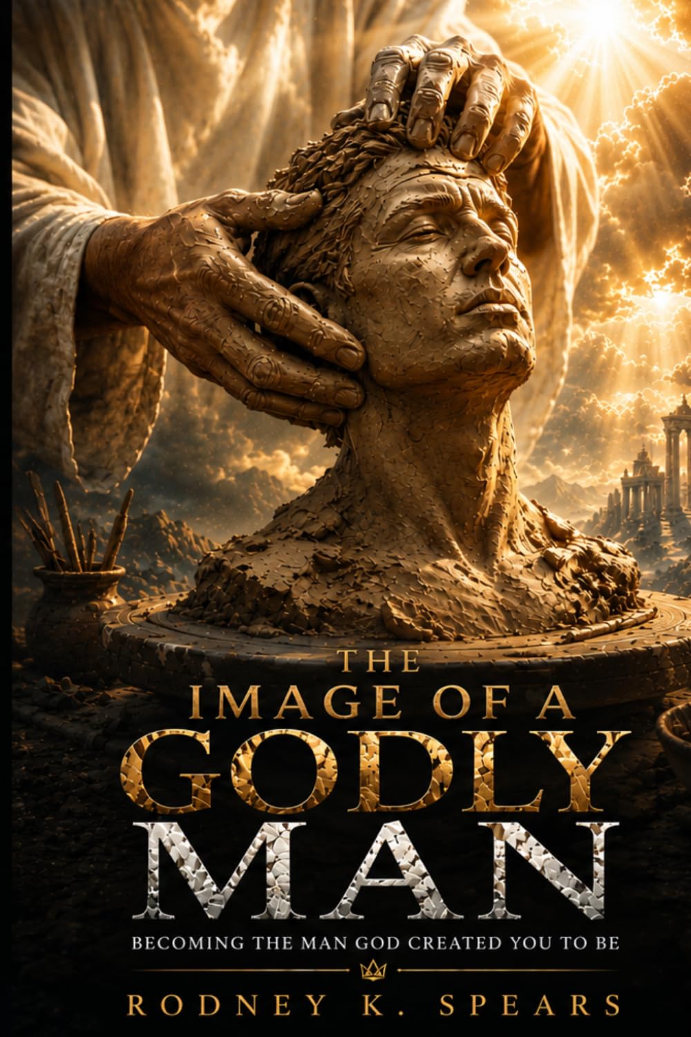 The Image Of A Godly Man: Becoming The Man God Created You To Be