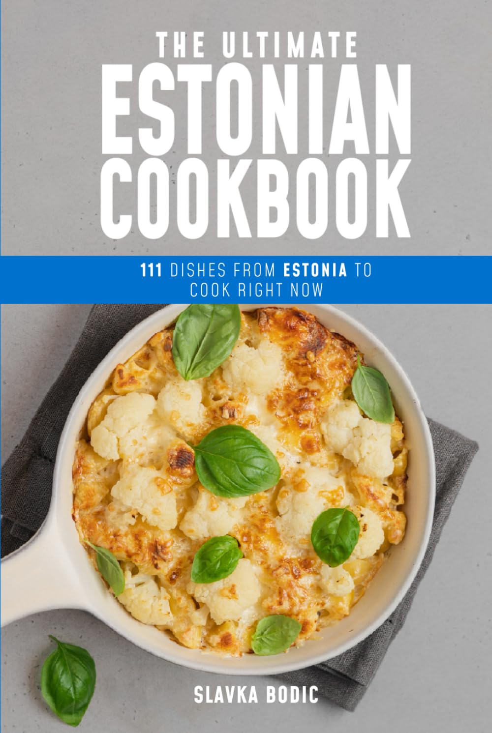 The Ultimate Estonian Cookbook: 111 Dishes From Estonia To Cook Right Now (World Cuisines)