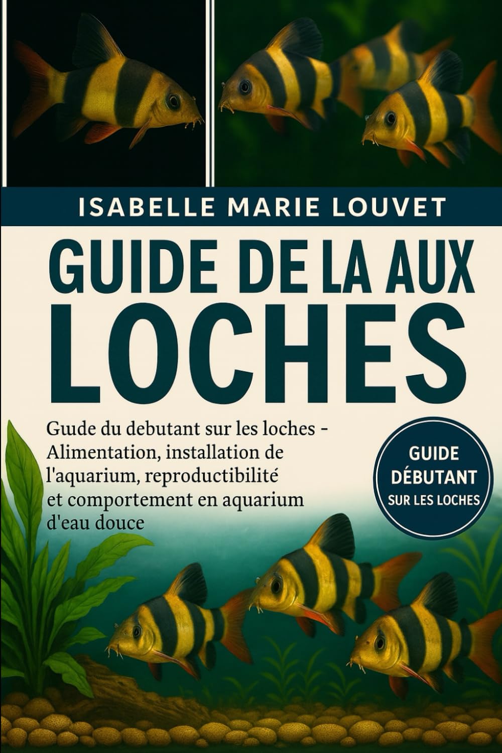 GUIDE DE LA PÊCHE AUX LOCHES: Guide du débutant sur les loches – Alimentation, installation de l'aquarium, reproduction, compatibilité et comportement en aquarium d'eau douce