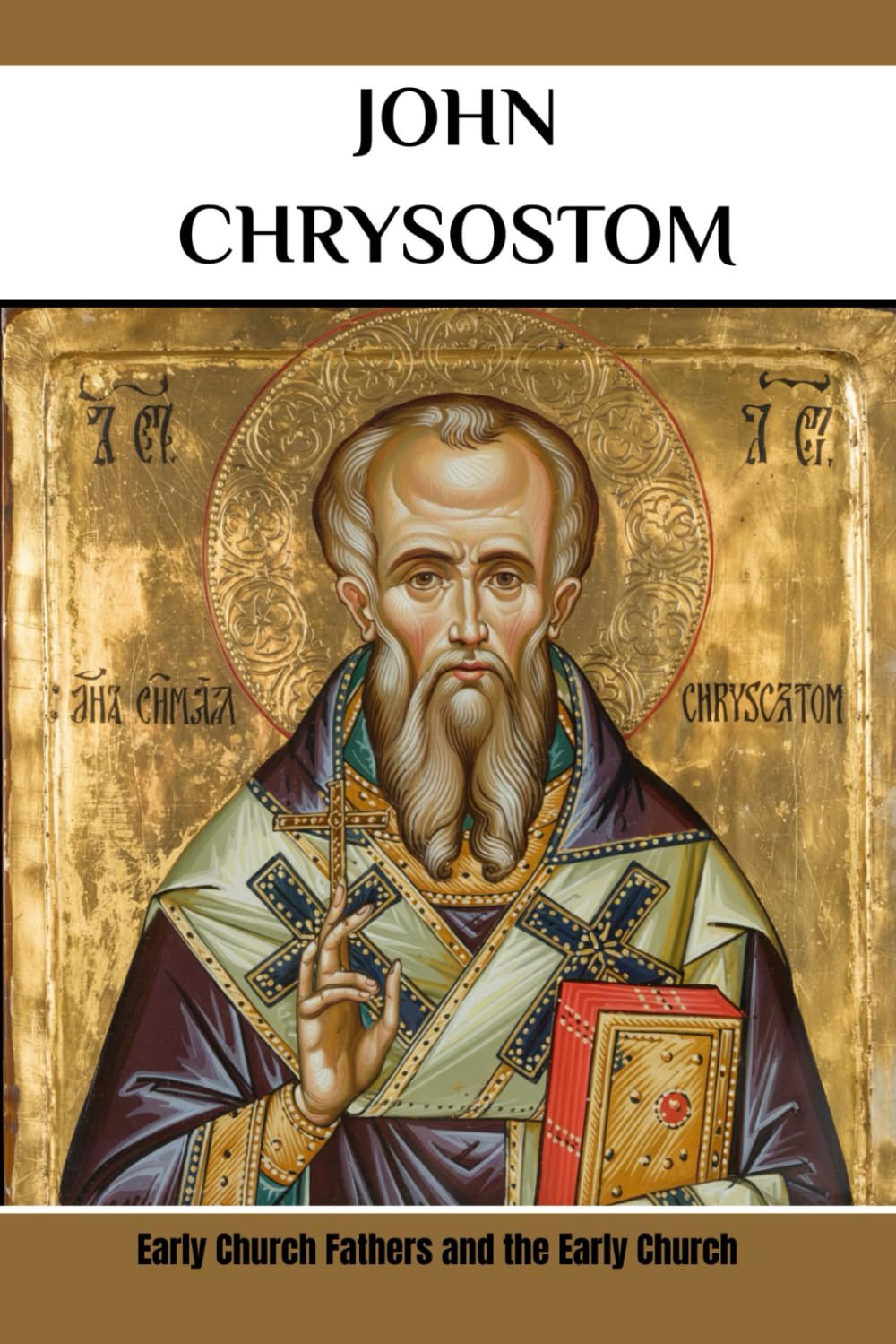 John Chrysostom: Early Church Fathers and the Early Church (EARLY CHURCH FATHERS COLLECTION)