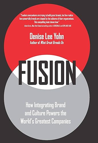 Fusion How Integrating Brand and Culture Powers the World's Greatest Companies