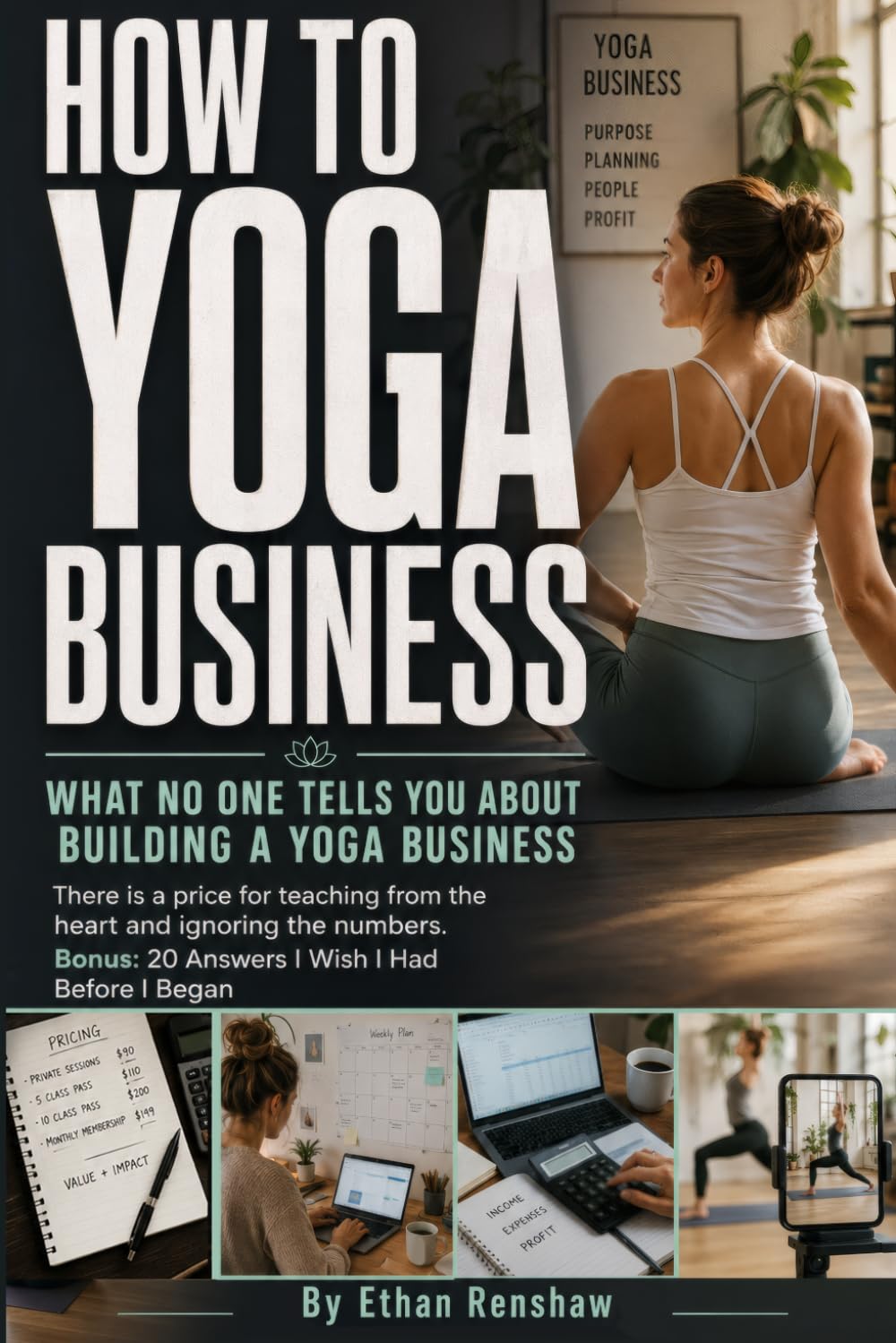 How to Yoga Business: A Step-by-Step Yoga Entrepreneur Guide to Build an Online Yoga Business, Launch a Small Yoga Studio, and Master Authentic Marketing Strategies for Beginners