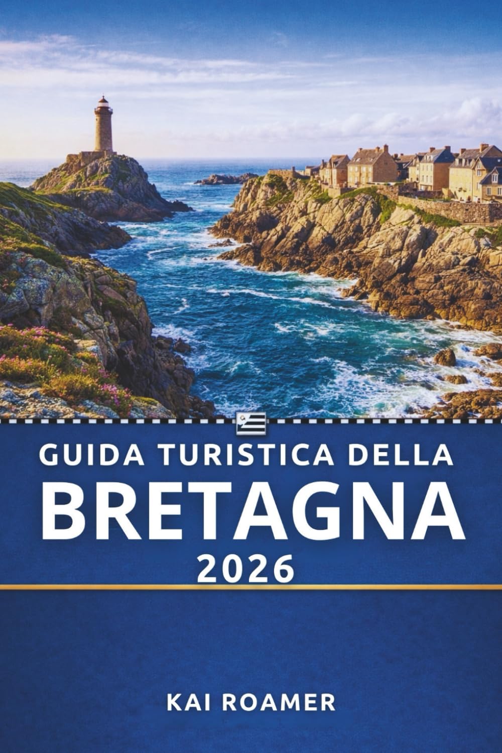 GUIDA TURISTICA DELLA BRETAGNA 2026: Un manuale pratico per fughe panoramiche e un ricco patrimonio