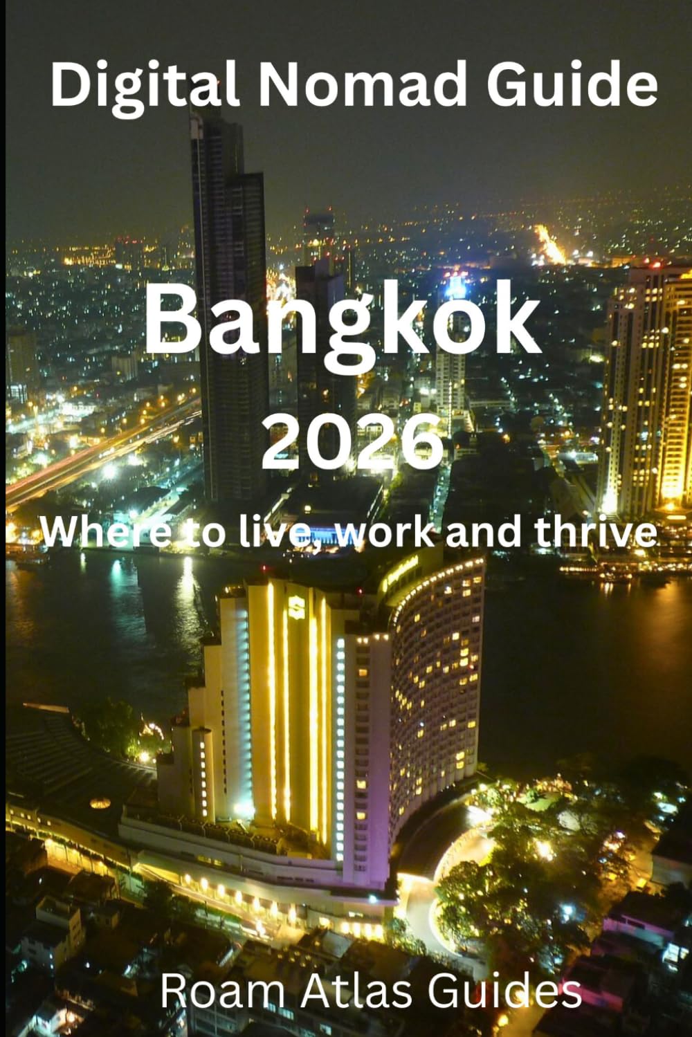 Digital Nomad Guide to Bangkok: 2026 (Roam Atlas Digital Nomad Guides for 2026)