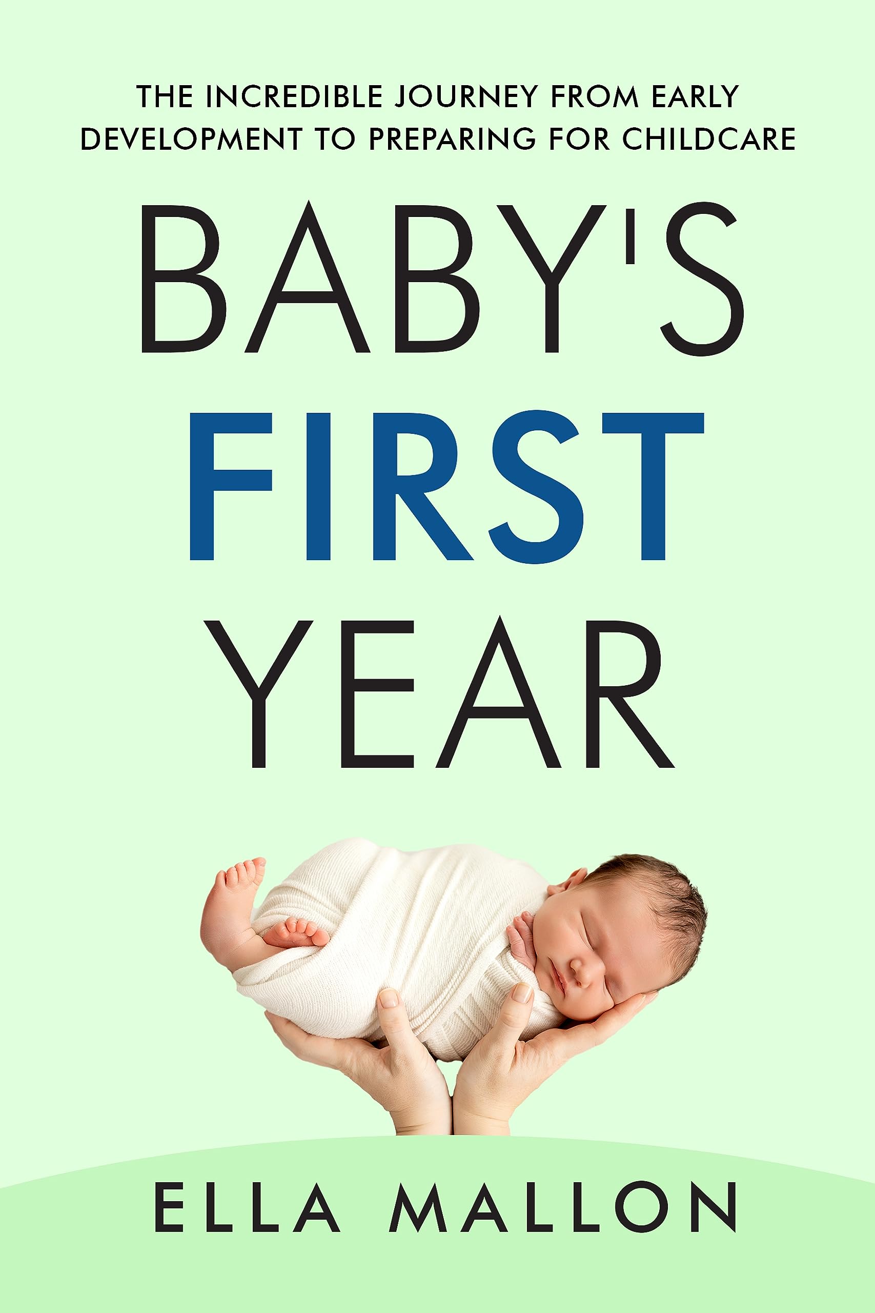 Baby's First Year: The Incredible Journey from Early Development to Preparing for Childcare